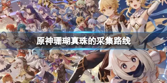 原神珊瑚真珠采集路线