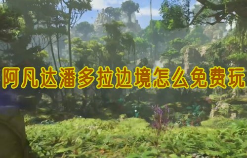 阿凡达潘多拉边境怎么免费玩