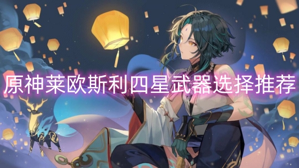 原神莱欧斯利四星武器选择推荐