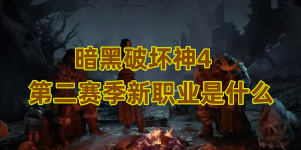 暗黑破坏神4第二赛季新职业是什么
