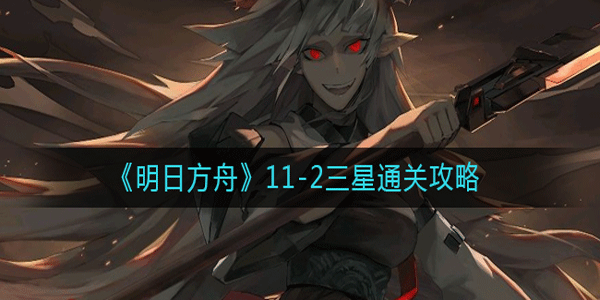 明日方舟11-2三星通关要怎样玩