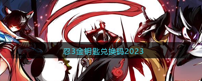 忍3的70个金钥匙的兑换码2023 忍3的70个金钥匙的兑换码永久