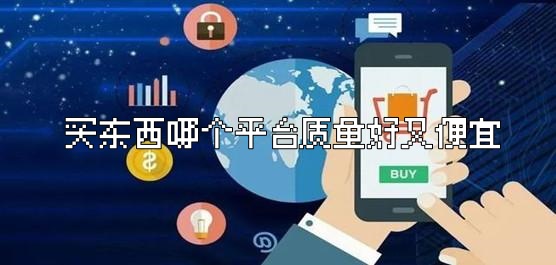 买东西哪个平台质量好又便宜