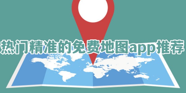 热门精准的免费地图app推荐